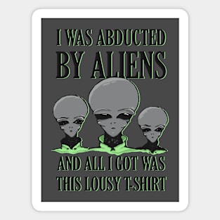 I Was Abducted by Aliens And All I Got Was This Lousy T-Shirt Magnet